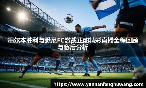 墨尔本胜利与悉尼FC激战正酣精彩直播全程回顾与赛后分析